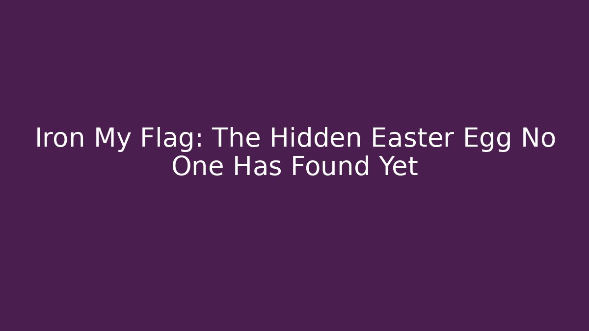 Iron My Flag: The Hidden Easter Egg No One Has Found Yet - Vintage E-Juice