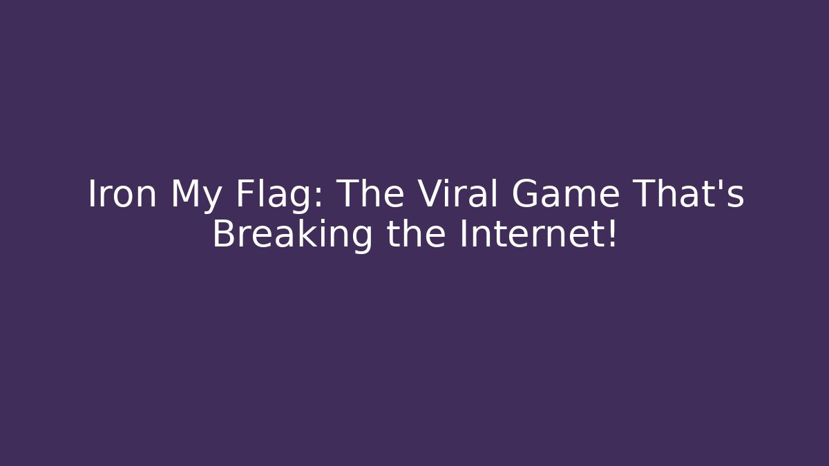 Iron My Flag: The Viral Game That’s Breaking the Internet!