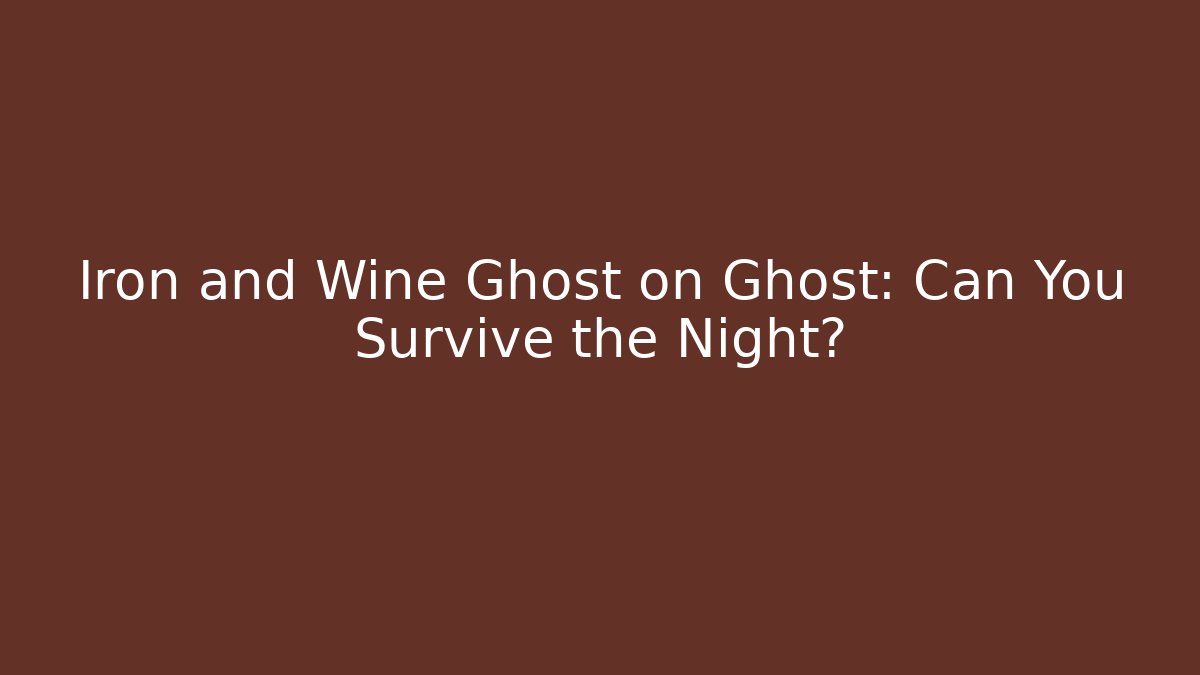 Iron and Wine Ghost on Ghost: Can You Survive the Night?