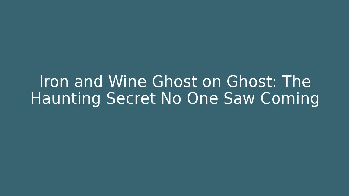 Iron and Wine Ghost on Ghost: The Haunting Secret No One Saw Coming