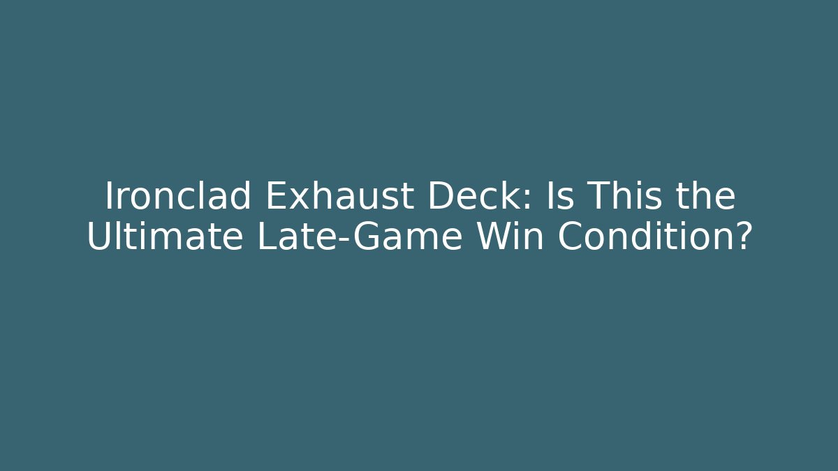 Ironclad Exhaust Deck: Is This the Ultimate Late-Game Win Condition?