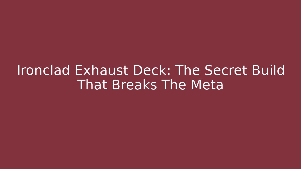 Ironclad Exhaust Deck: The Secret Build That Breaks The Meta