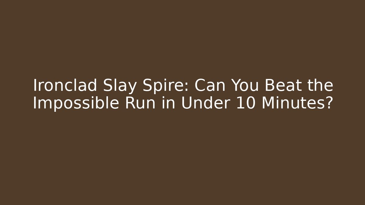 Ironclad Slay Spire: Can You Beat the Impossible Run in Under 10 Minutes? - Vintage E-Juice
