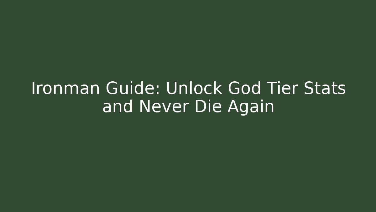 Ironman Guide: Unlock God Tier Stats and Never Die Again