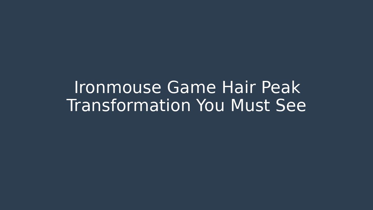 Ironmouse Game Hair Peak Transformation You Must See