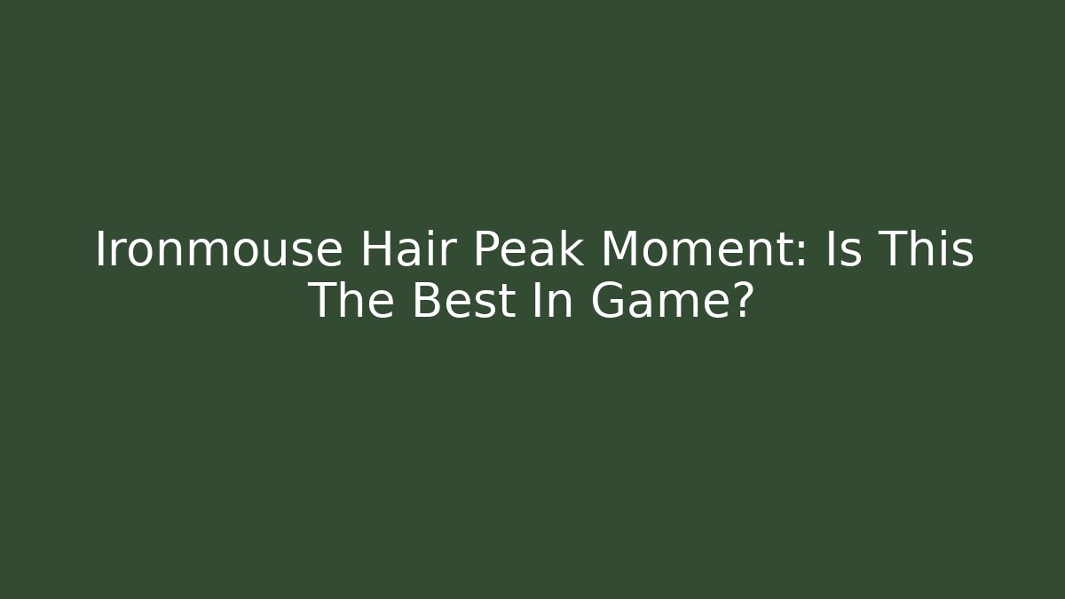 Ironmouse Hair Peak Moment: Is This The Best In Game?
