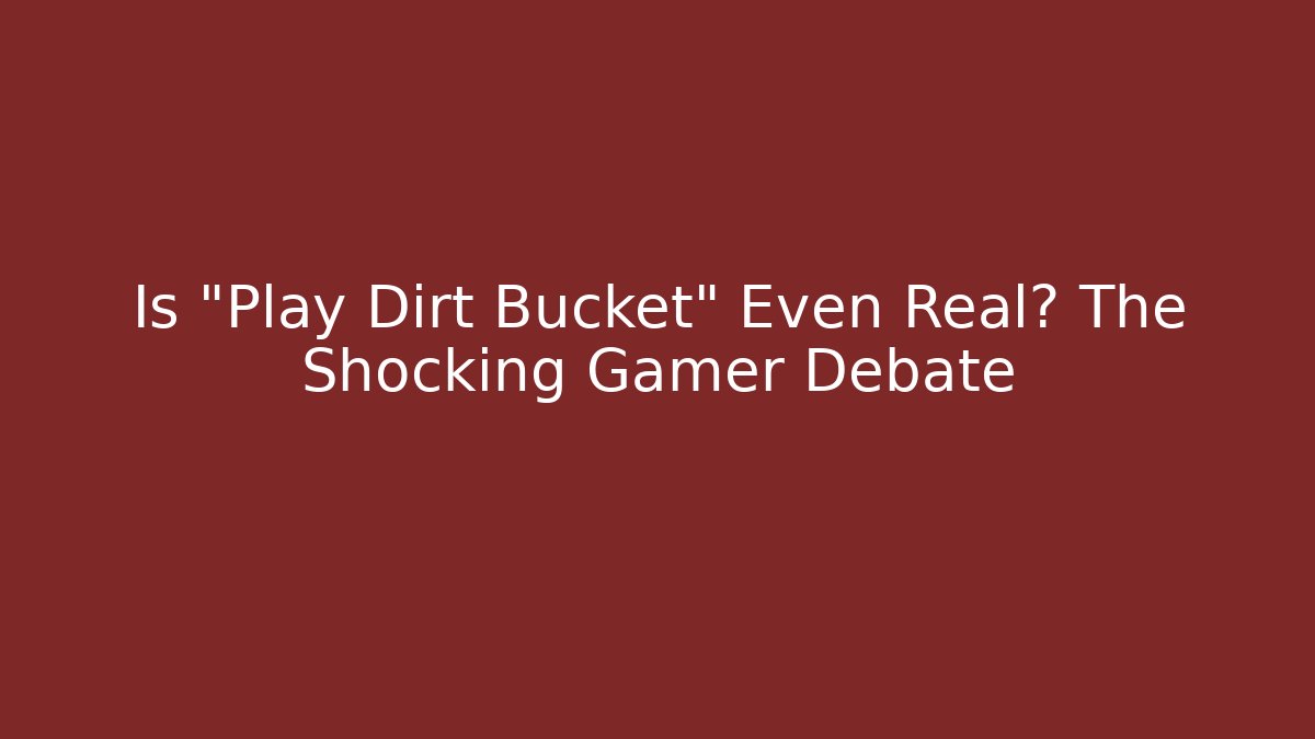 Is "Play Dirt Bucket" Even Real? The Shocking Gamer Debate