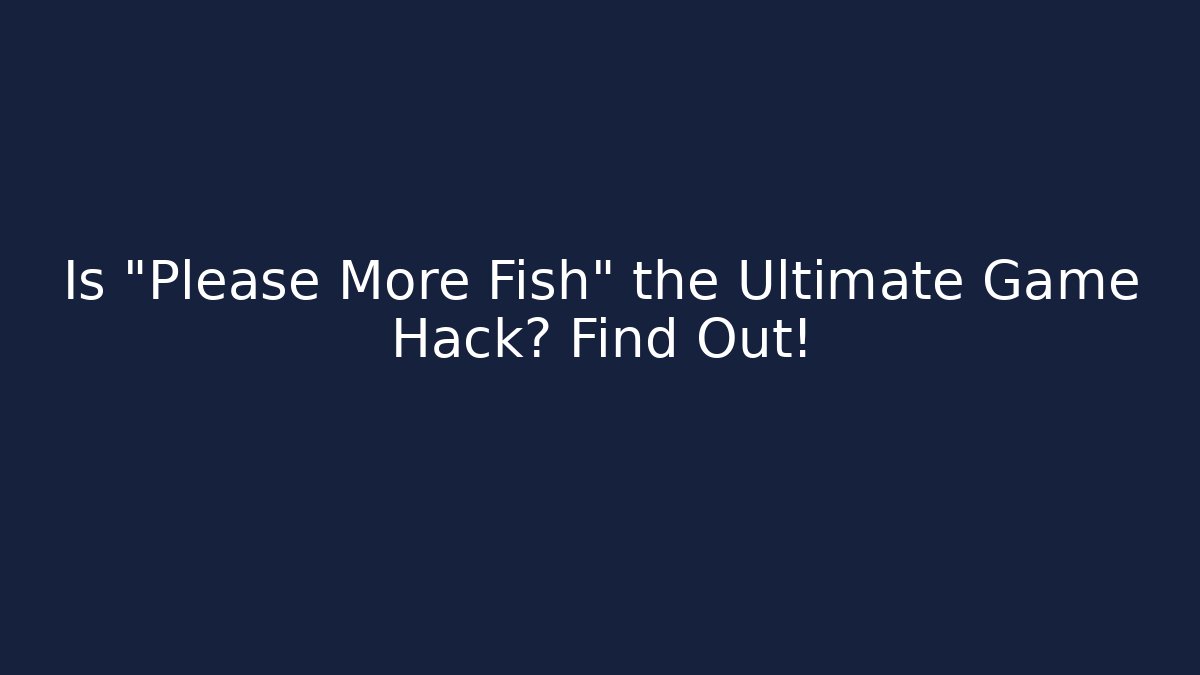 Is "Please More Fish" the Ultimate Game Hack? Find Out! - Vintage E-Juice