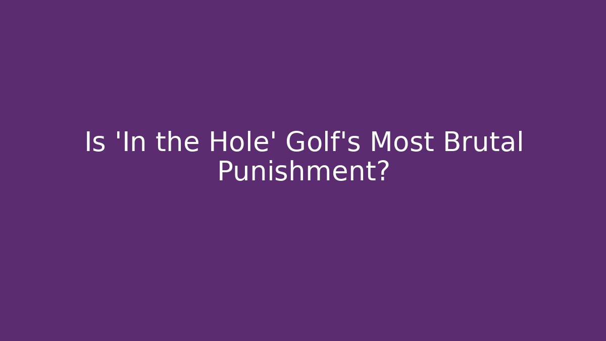 Is 'In the Hole' Golf's Most Brutal Punishment? - Vintage E-Juice