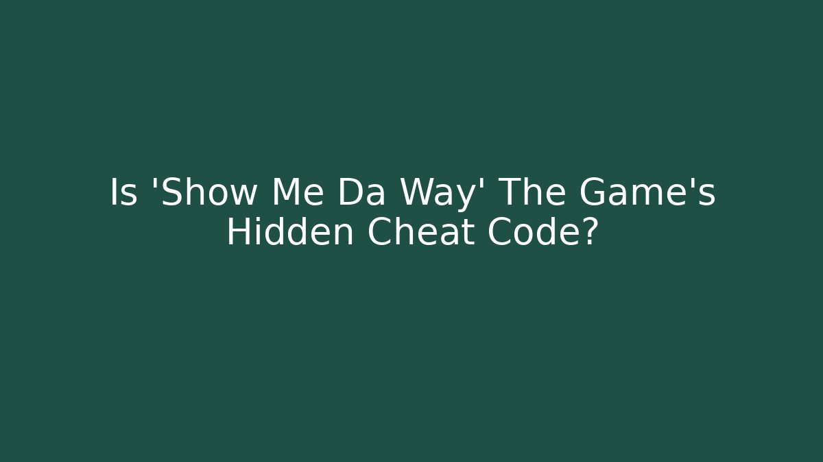 Is 'Show Me Da Way' The Game's Hidden Cheat Code?