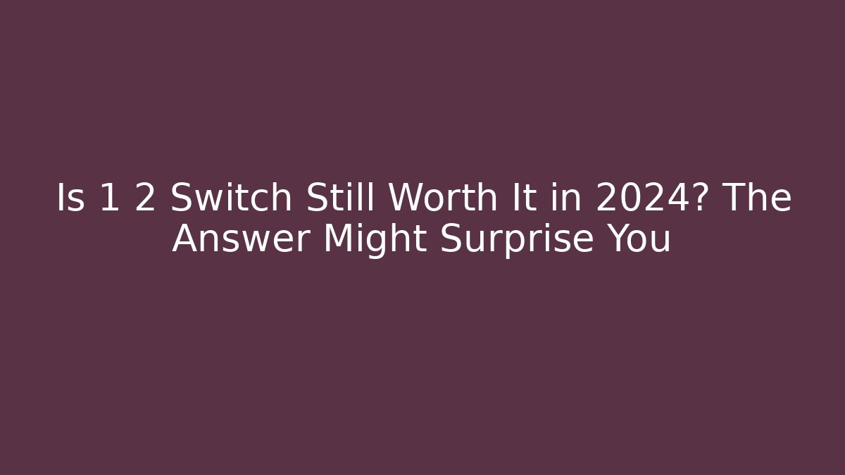 Is 1 2 Switch Still Worth It in 2024? The Answer Might Surprise You