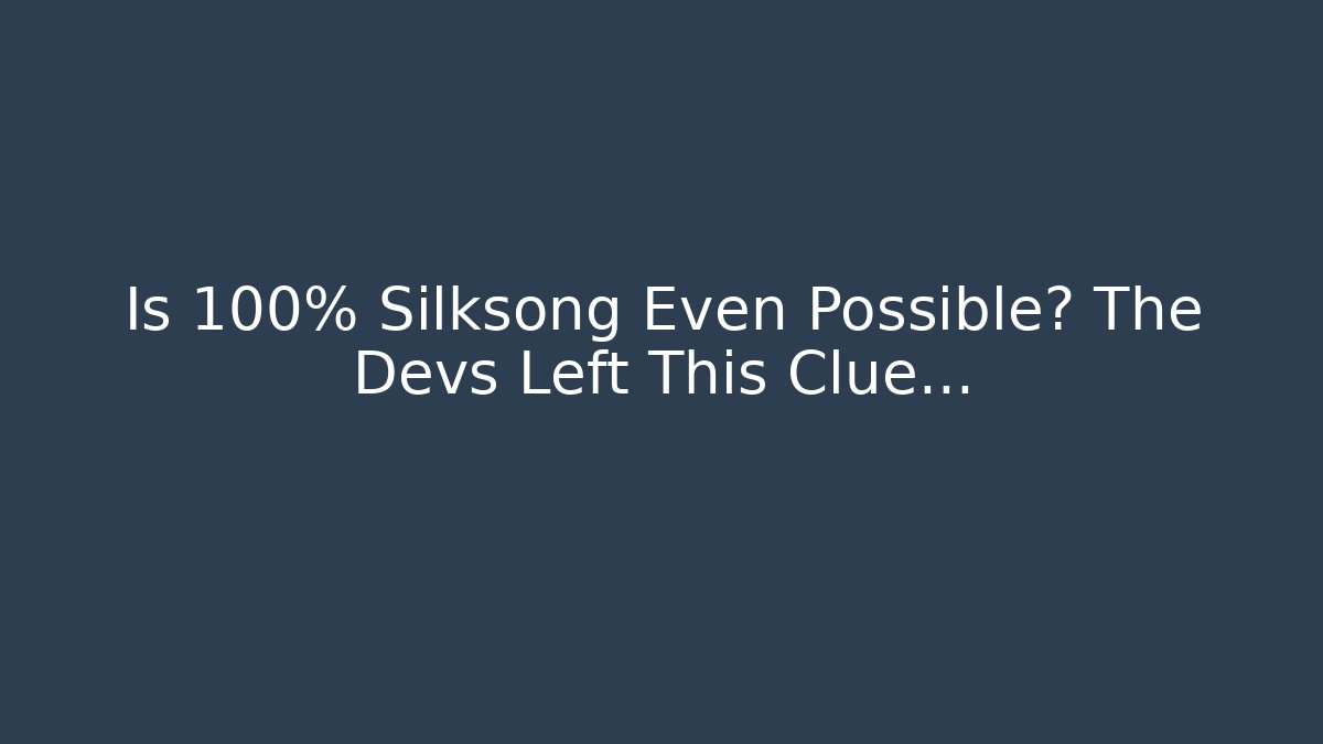 Is 100% Silksong Even Possible? The Devs Left This Clue…