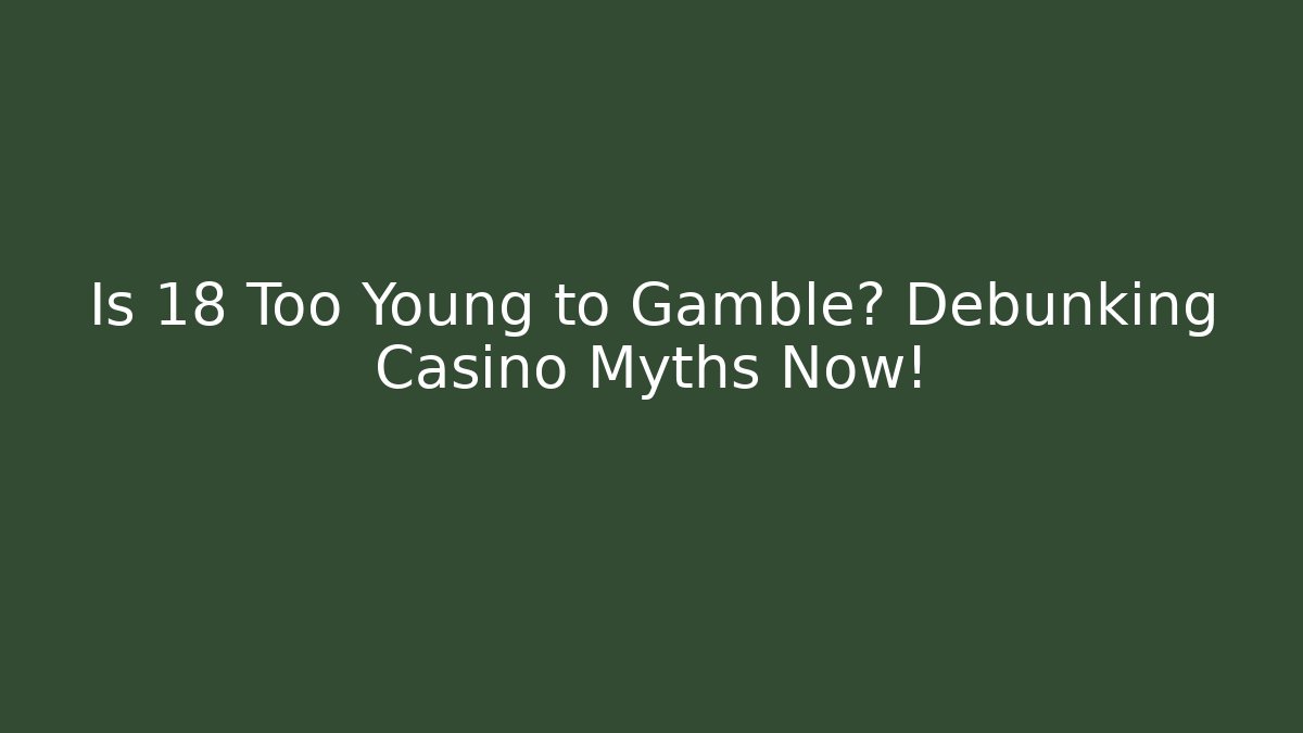 Is 18 Too Young to Gamble? Debunking Casino Myths Now!