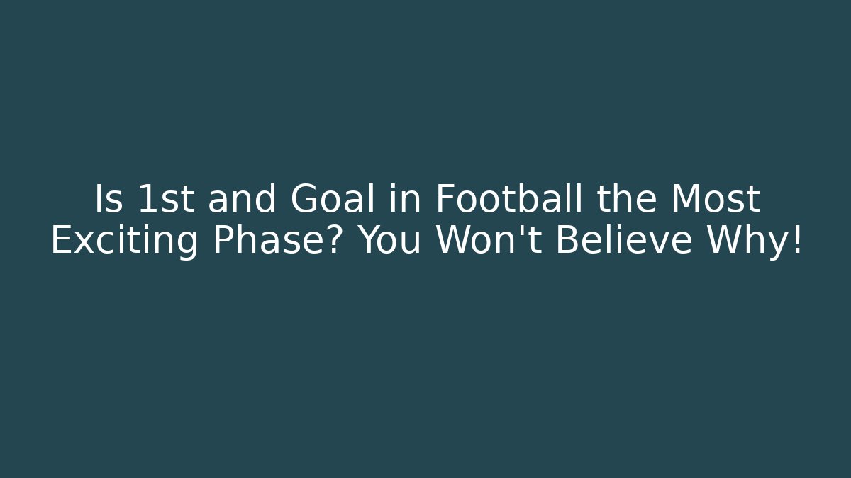 Is 1st and Goal in Football the Most Exciting Phase? You Won't Believe Why!