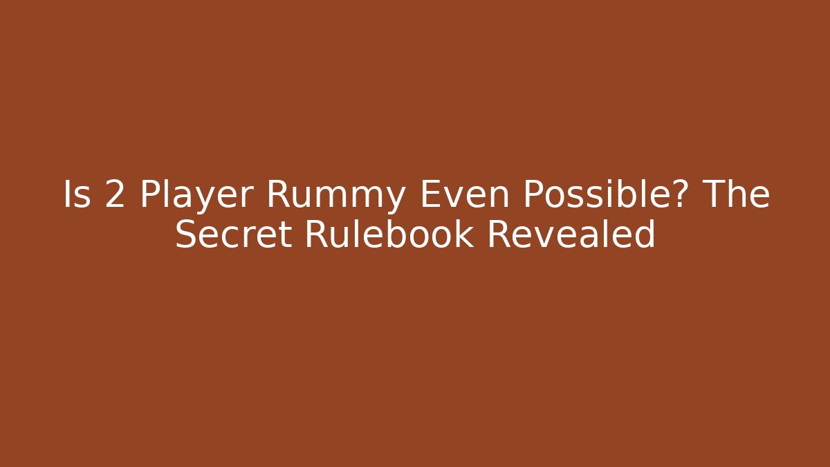 Is 2 Player Rummy Even Possible? The Secret Rulebook Revealed