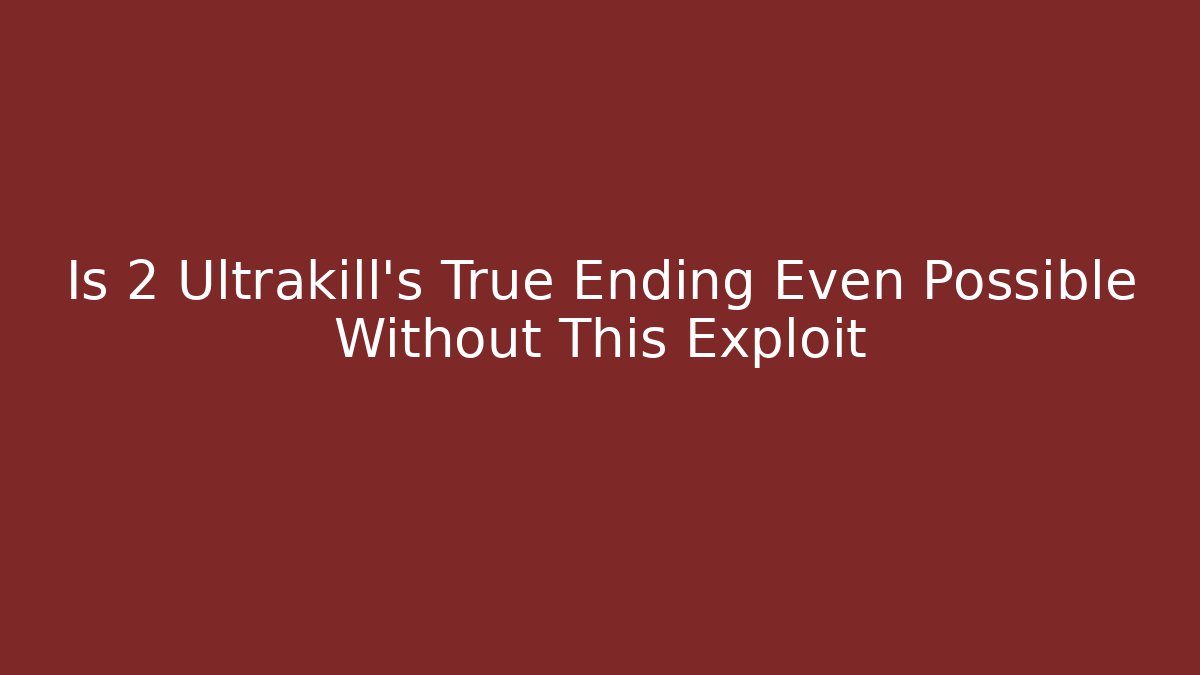 Is 2 Ultrakill's True Ending Even Possible Without This Exploit - Vintage E-Juice