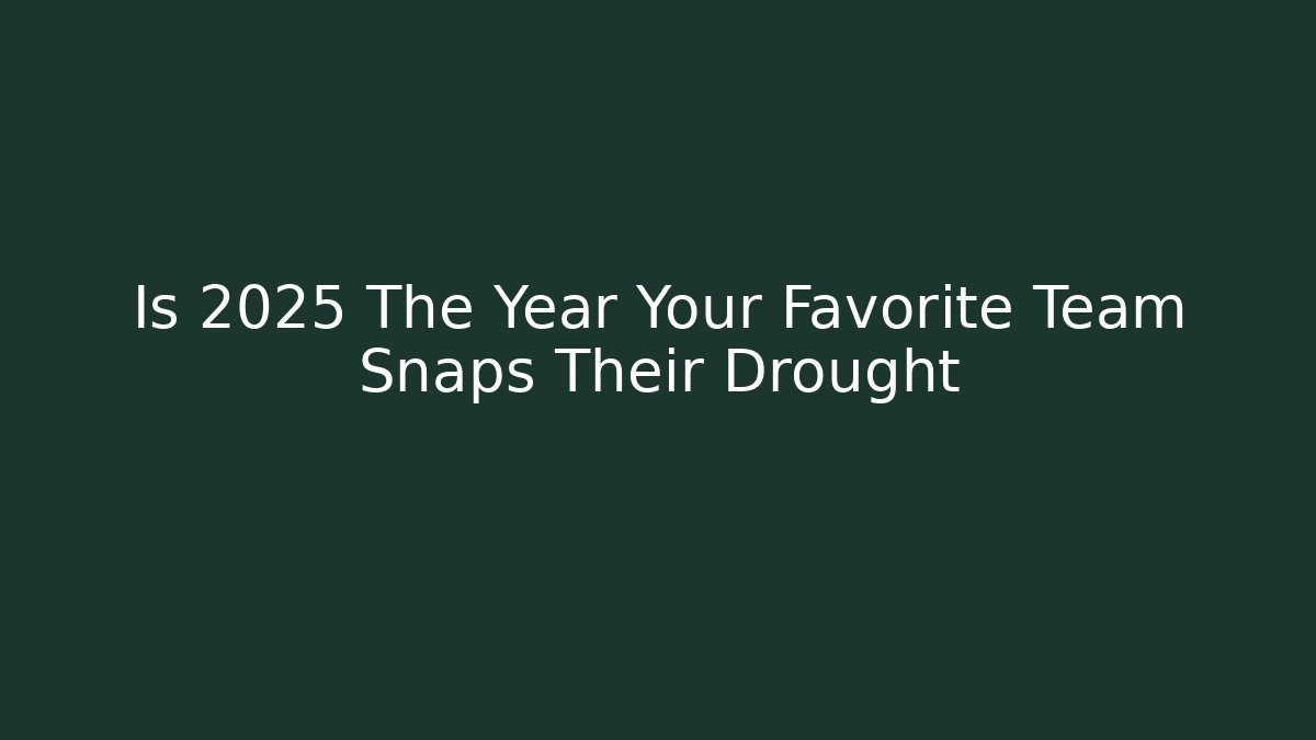 Is 2025 The Year Your Favorite Team Snaps Their Drought