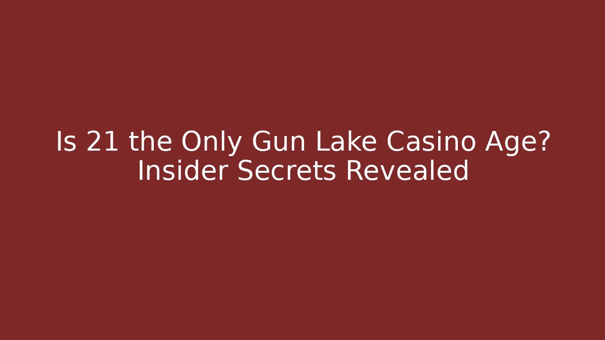 Is 21 the Only Gun Lake Casino Age? Insider Secrets Revealed