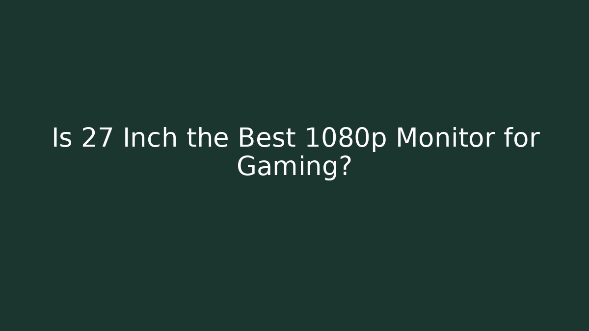 Is 27 Inch the Best 1080p Monitor for Gaming?