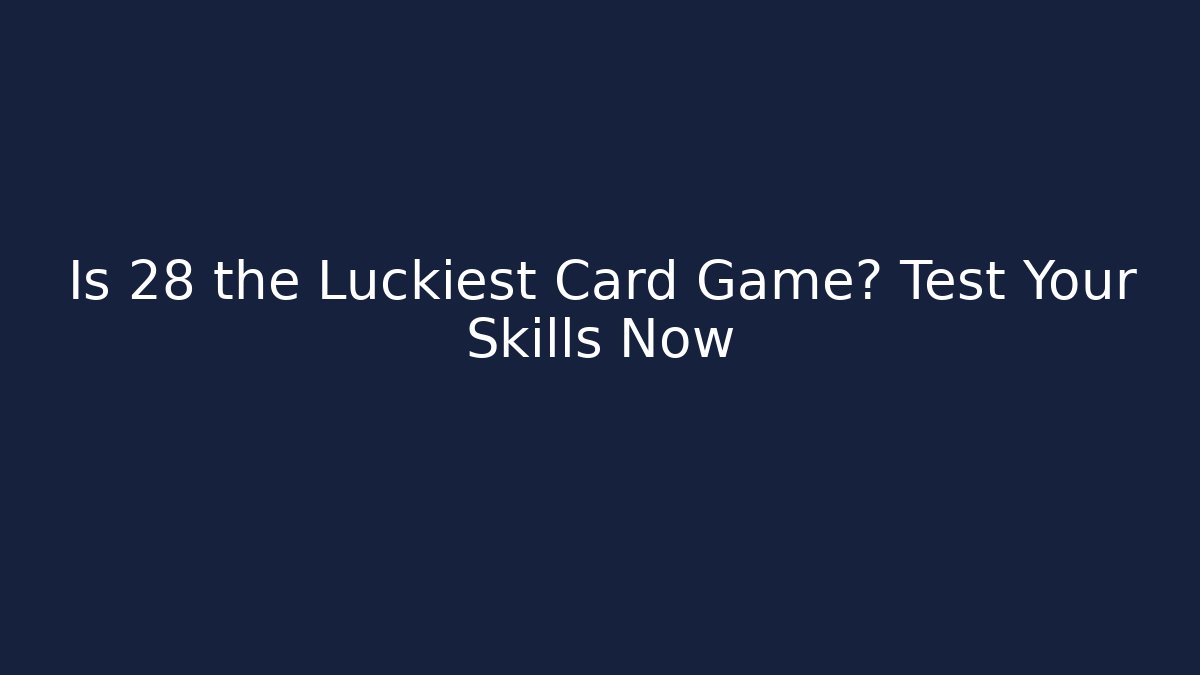 Is 28 the Luckiest Card Game? Test Your Skills Now