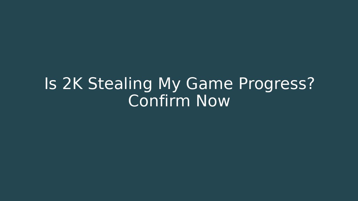 Is 2K Stealing My Game Progress? Confirm Now