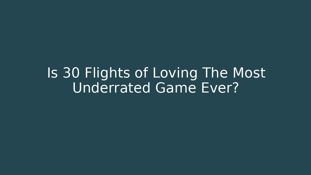 Is 30 Flights of Loving The Most Underrated Game Ever?