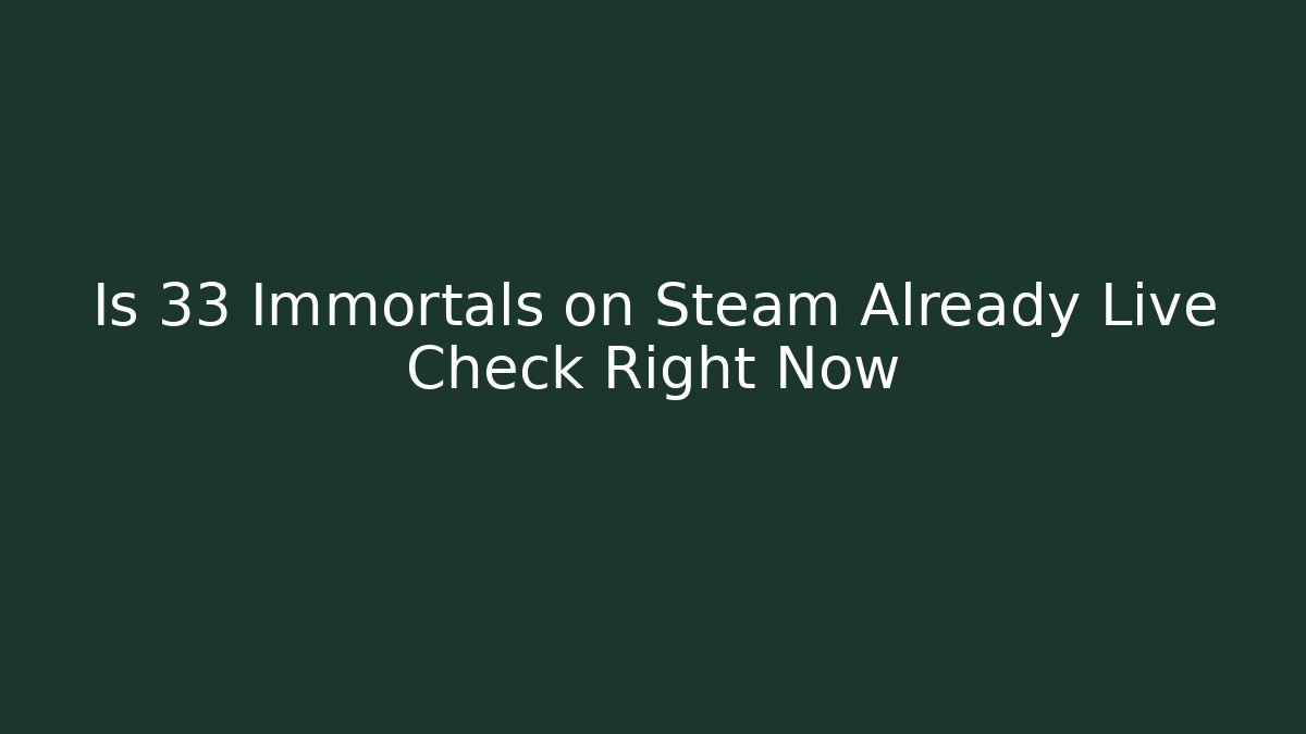 Is 33 Immortals on Steam Already Live Check Right Now