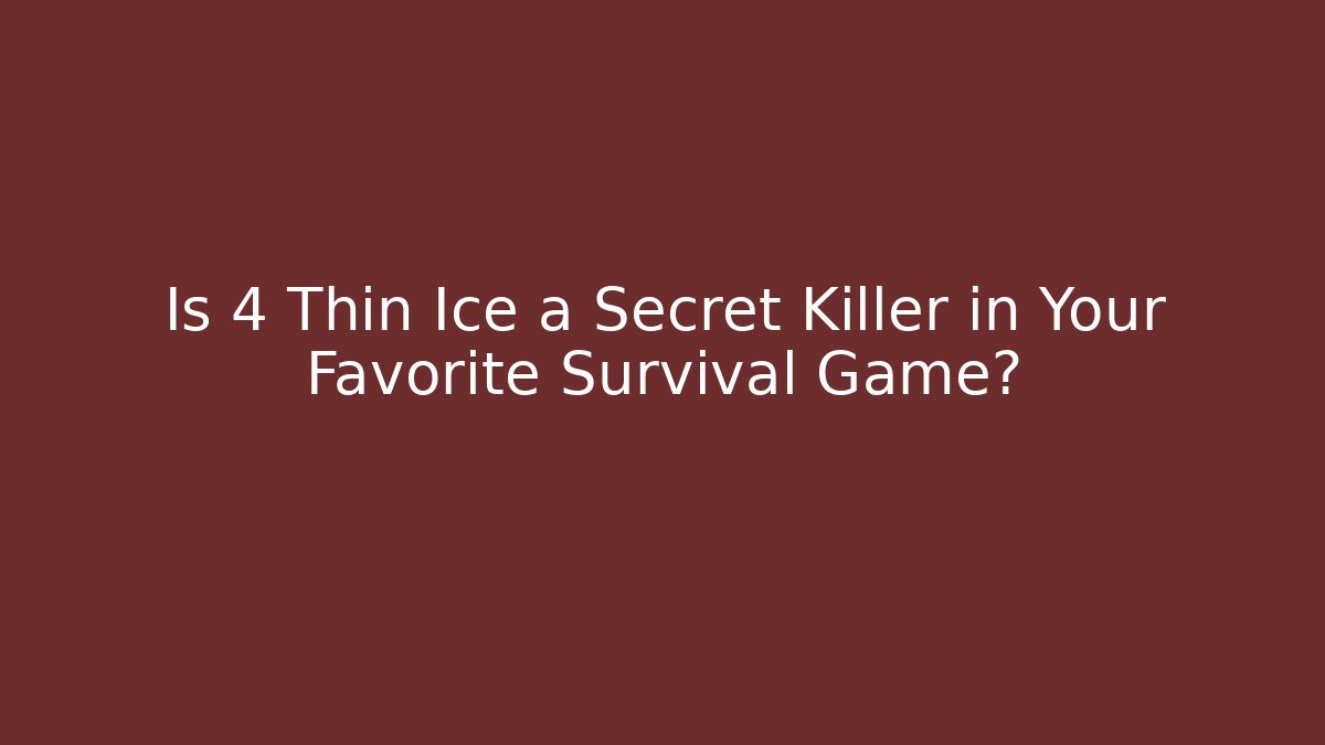 Is 4 Thin Ice a Secret Killer in Your Favorite Survival Game?