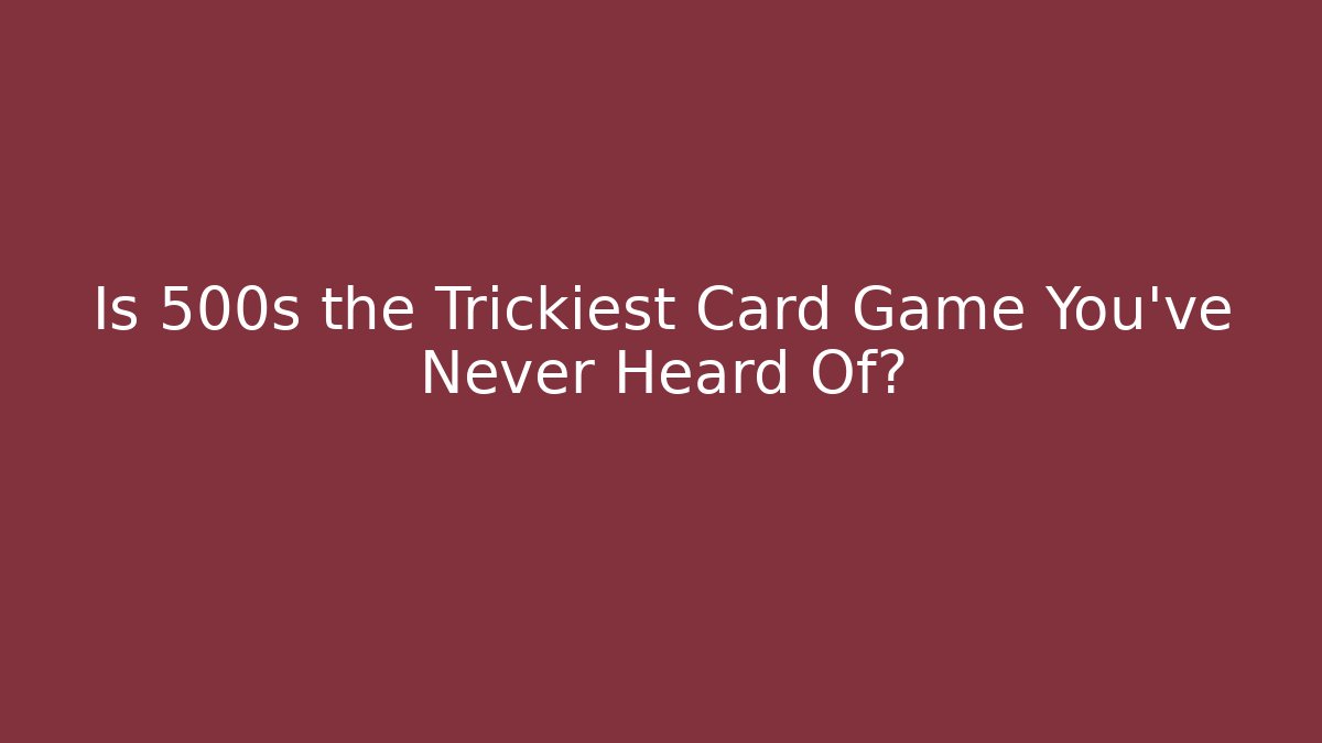 Is 500s the Trickiest Card Game You've Never Heard Of? - Vintage E-Juice