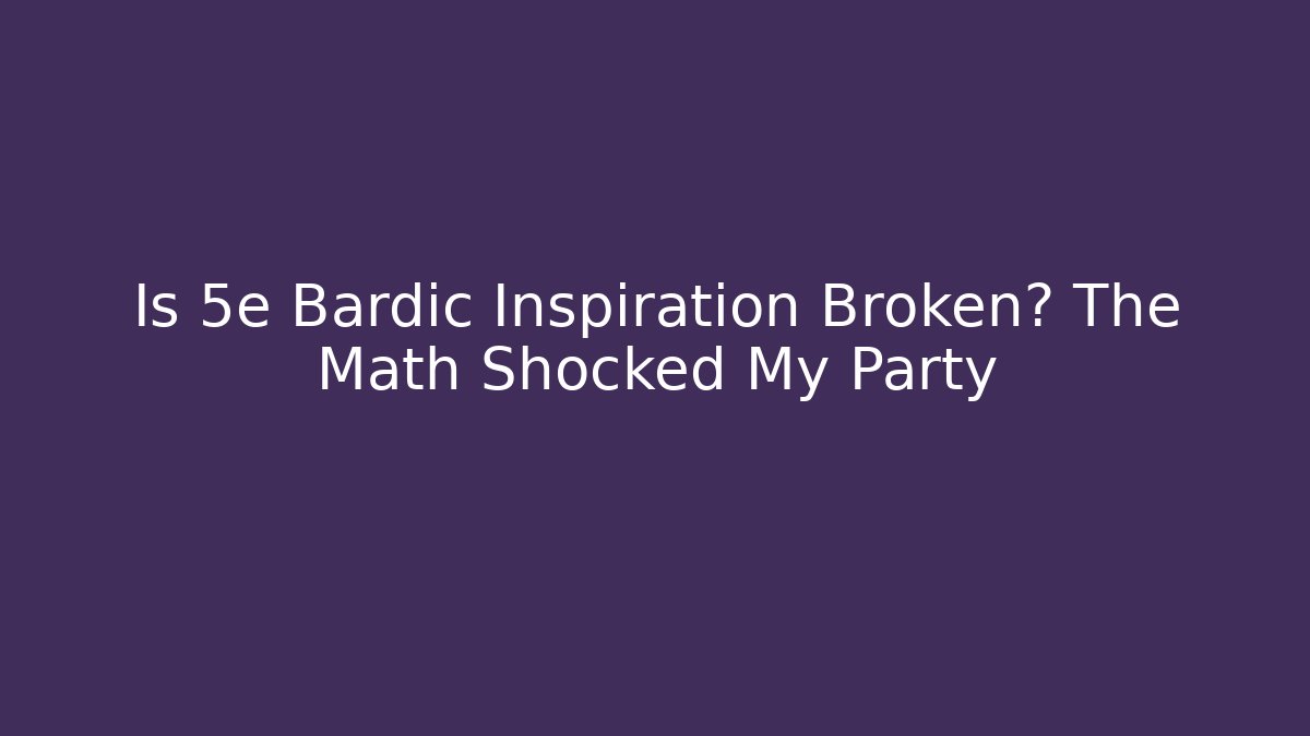 Is 5e Bardic Inspiration Broken? The Math Shocked My Party