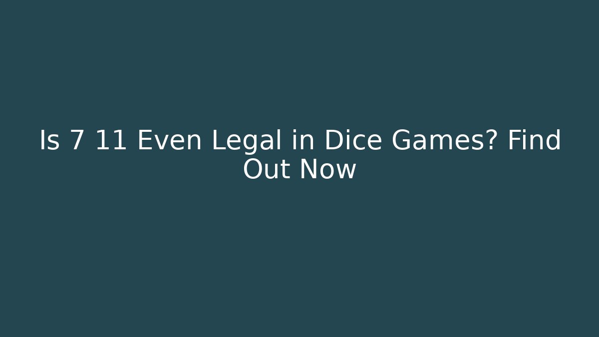 Is 7 11 Even Legal in Dice Games? Find Out Now