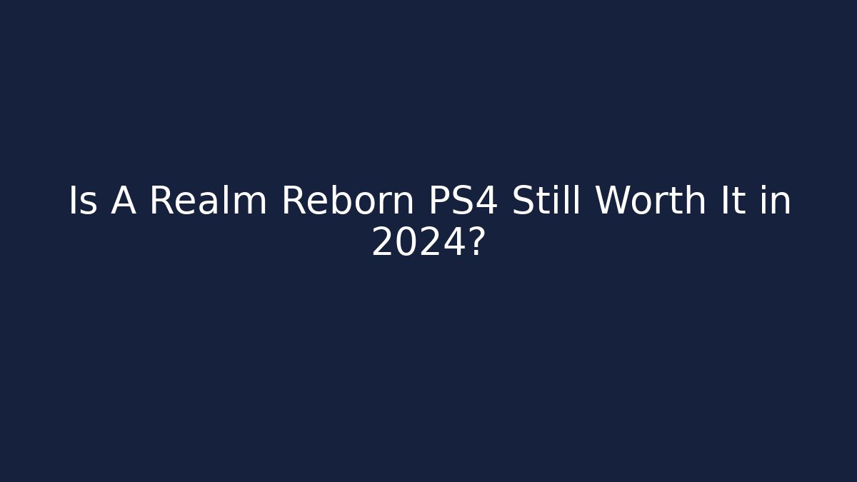 Is A Realm Reborn PS4 Still Worth It in 2024?