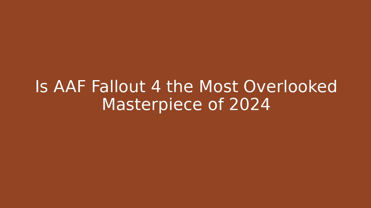 Is AAF Fallout 4 the Most Overlooked Masterpiece of 2024