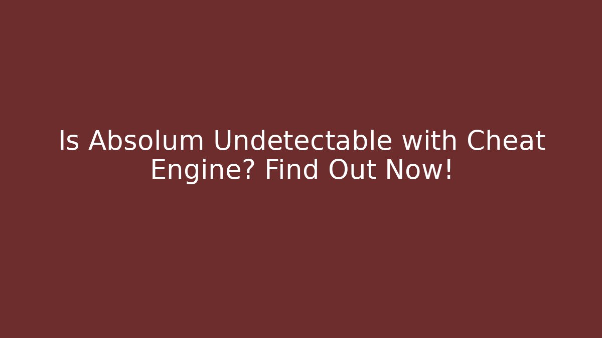 Is Absolum Undetectable with Cheat Engine? Find Out Now!