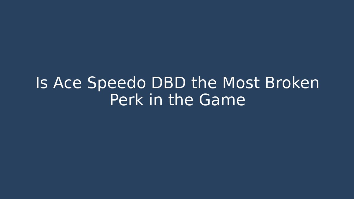 Is Ace Speedo DBD the Most Broken Perk in the Game