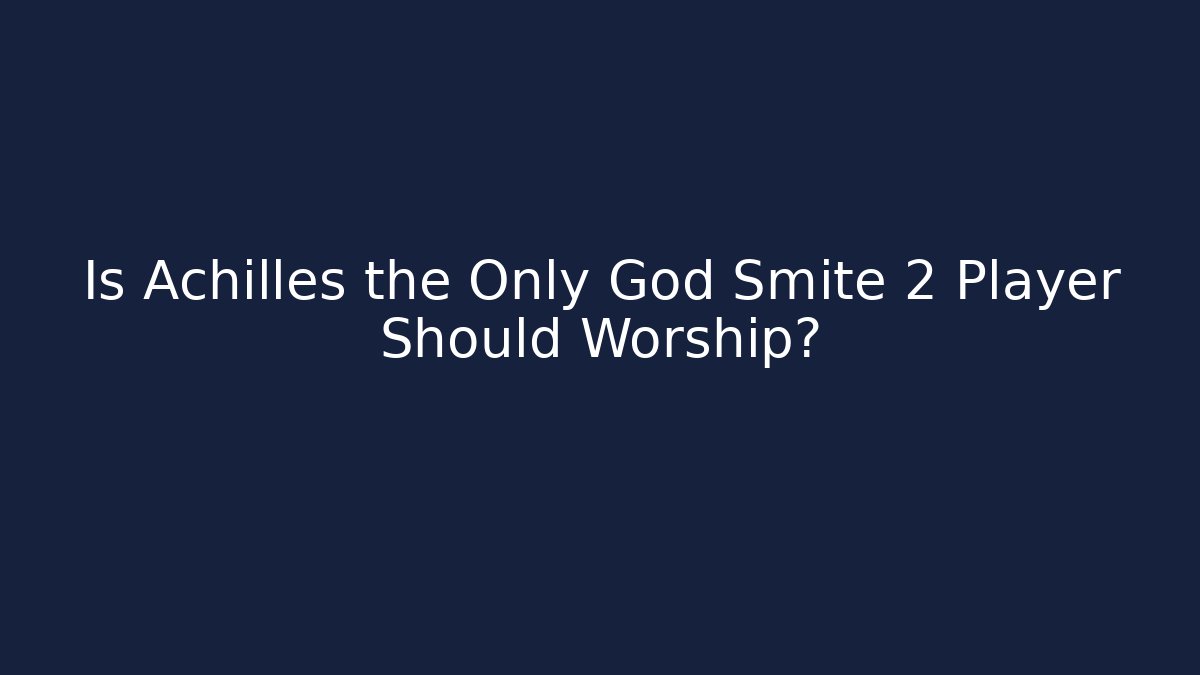 Is Achilles the Only God Smite 2 Player Should Worship?
