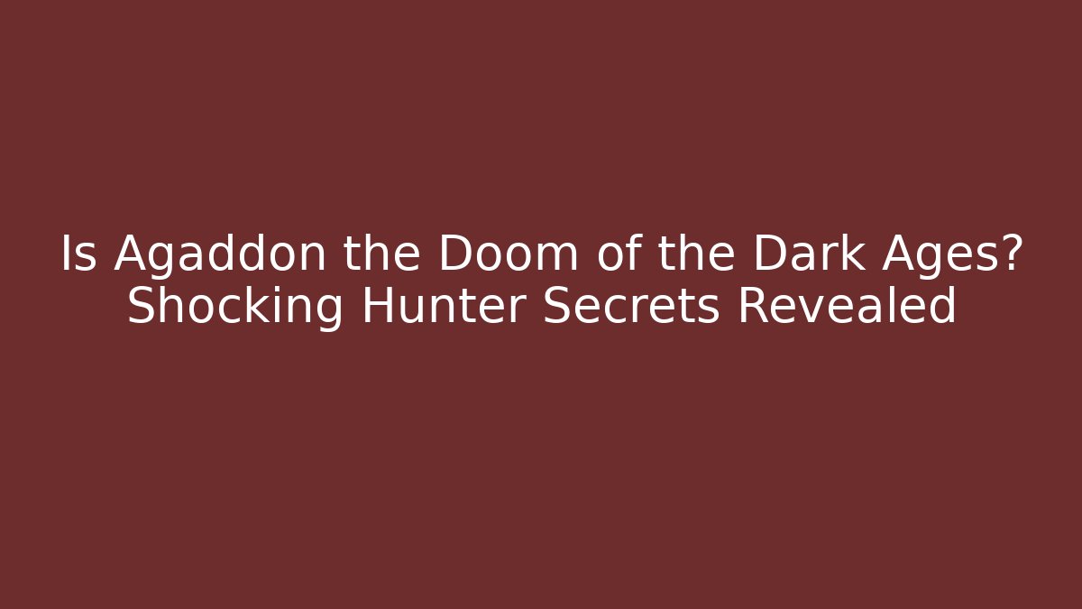 Is Agaddon the Doom of the Dark Ages? Shocking Hunter Secrets Revealed