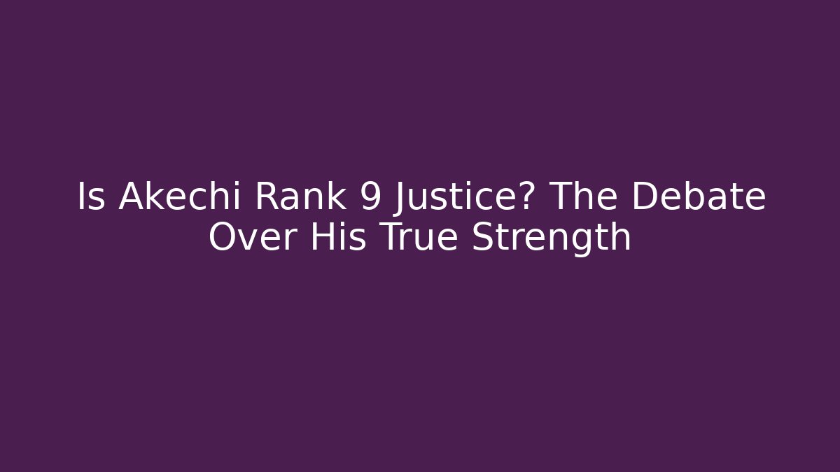 Is Akechi Rank 9 Justice? The Debate Over His True Strength