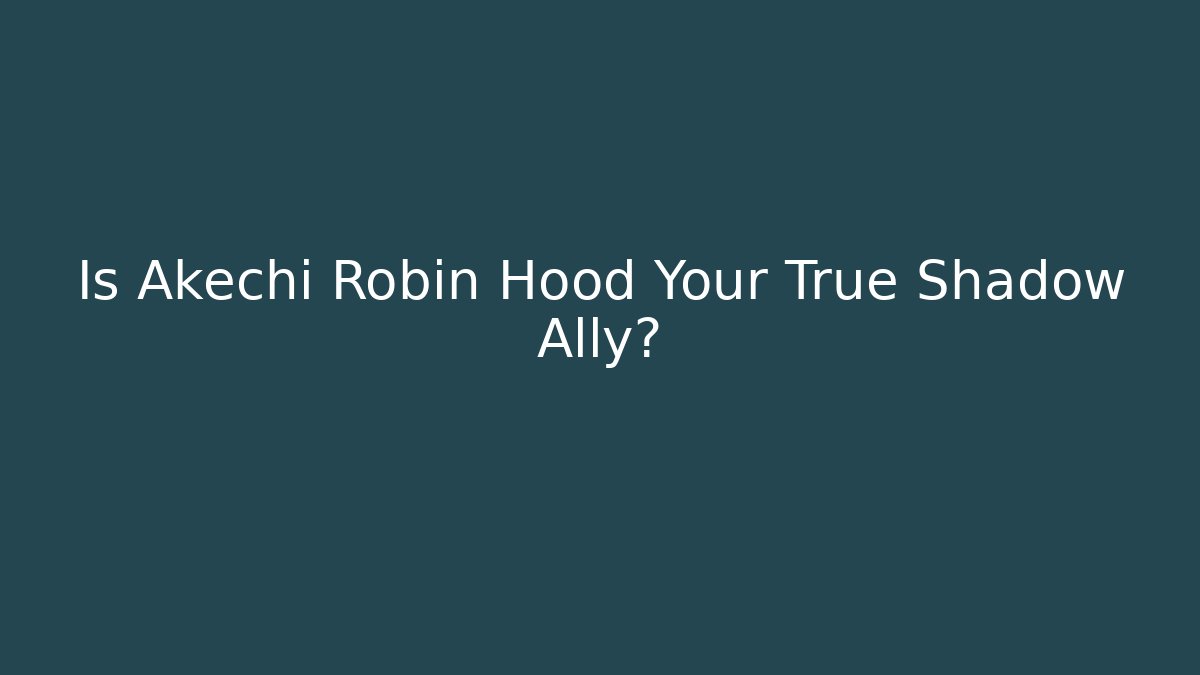 Is Akechi Robin Hood Your True Shadow Ally?