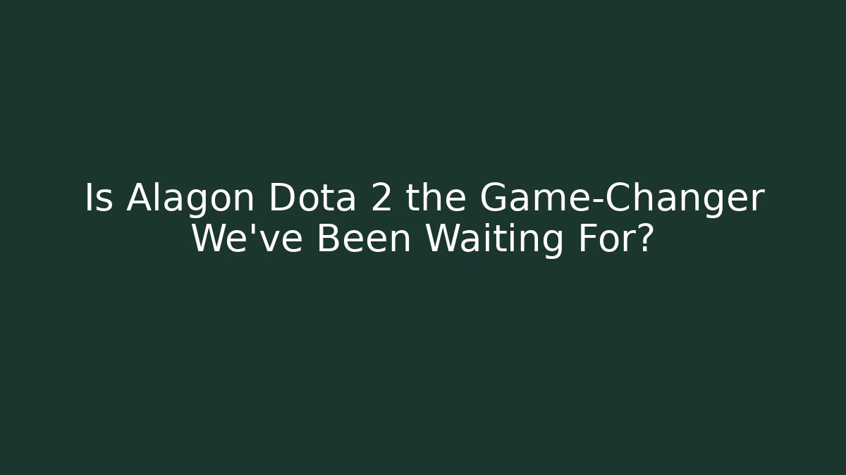 Is Alagon Dota 2 the Game-Changer We’ve Been Waiting For?