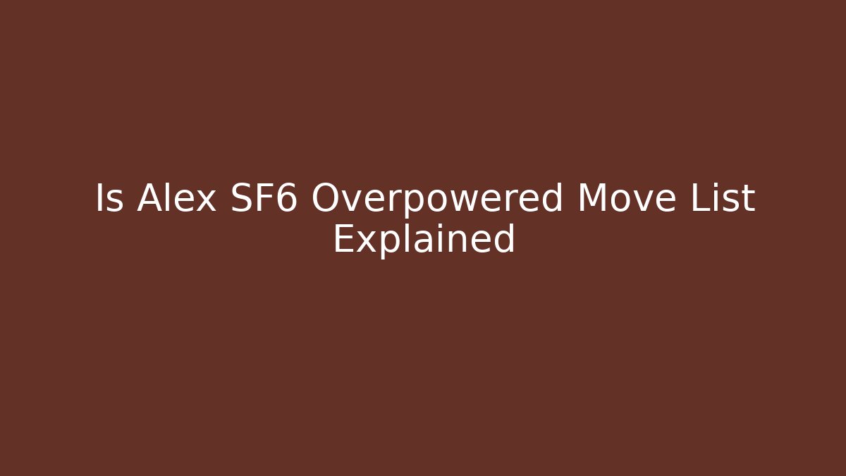 Is Alex SF6 Overpowered Move List Explained - Vintage E-Juice