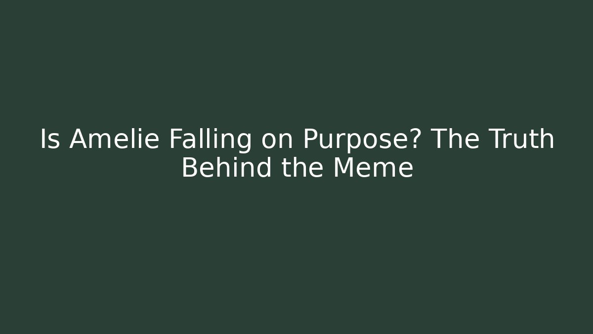Is Amelie Falling on Purpose? The Truth Behind the Meme