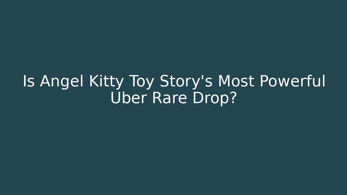 Is Angel Kitty Toy Story's Most Powerful Uber Rare Drop?