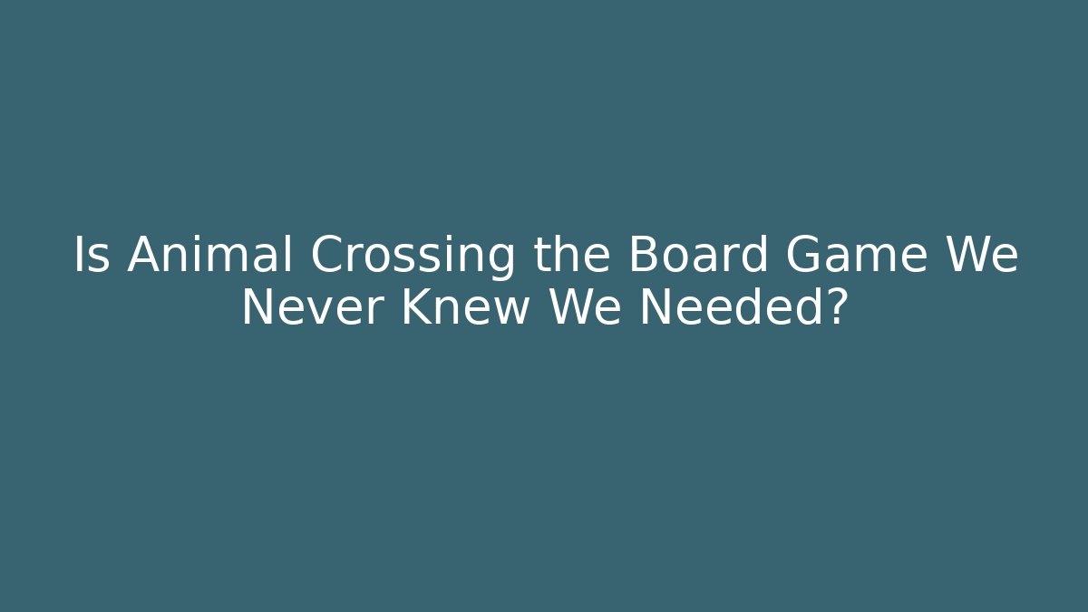 Is Animal Crossing the Board Game We Never Knew We Needed?