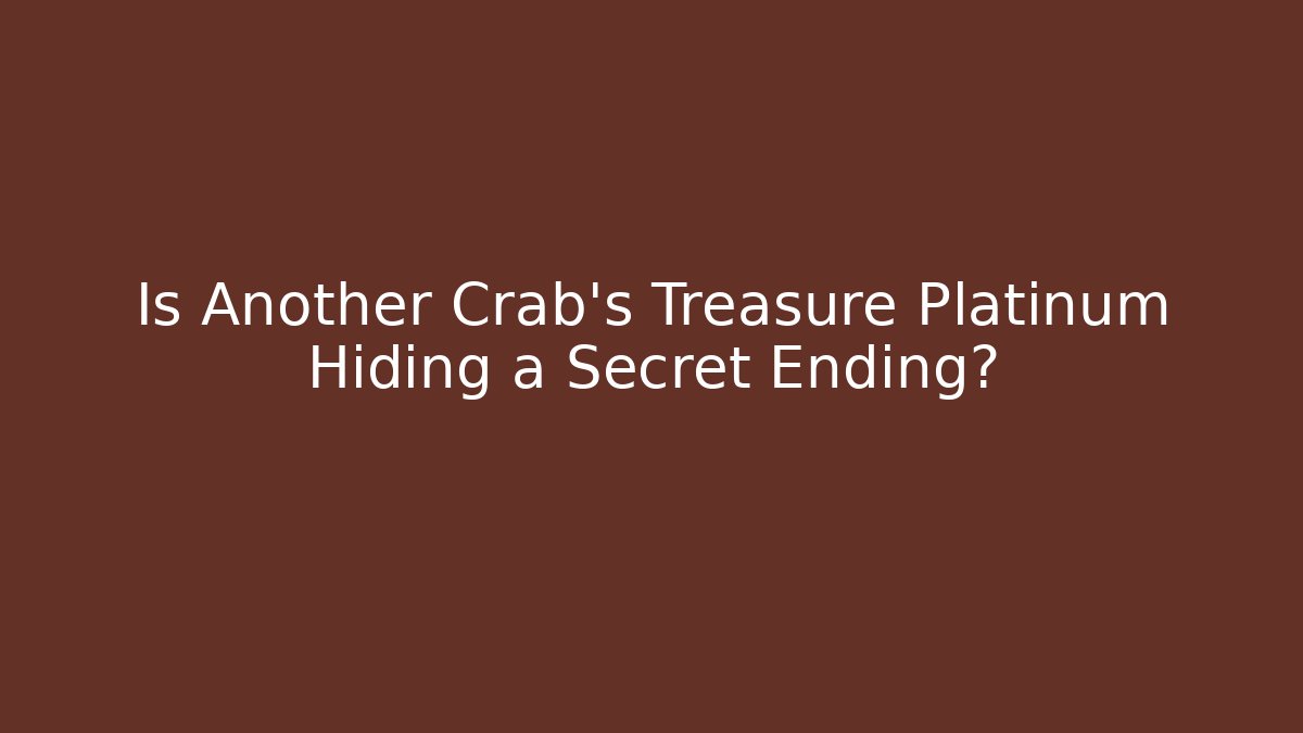 Is Another Crab's Treasure Platinum Hiding a Secret Ending?