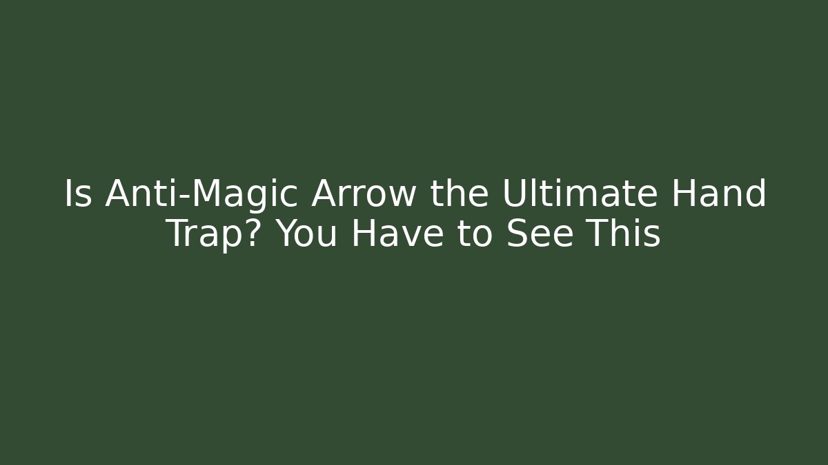 Is Anti-Magic Arrow the Ultimate Hand Trap? You Have to See This