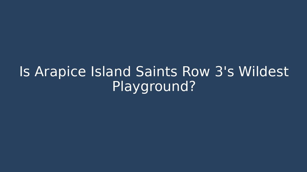 Is Arapice Island Saints Row 3's Wildest Playground?