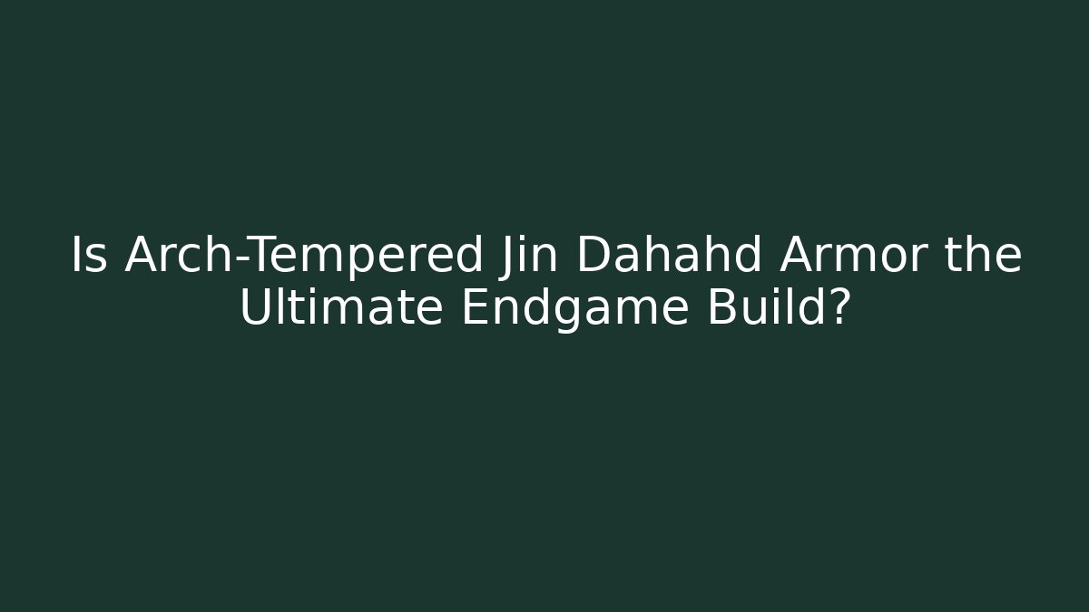 Is Arch-Tempered Jin Dahahd Armor the Ultimate Endgame Build?