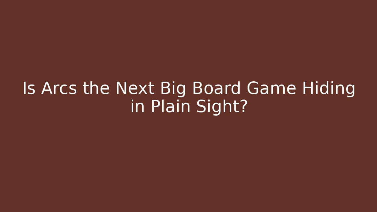 Is Arcs the Next Big Board Game Hiding in Plain Sight?