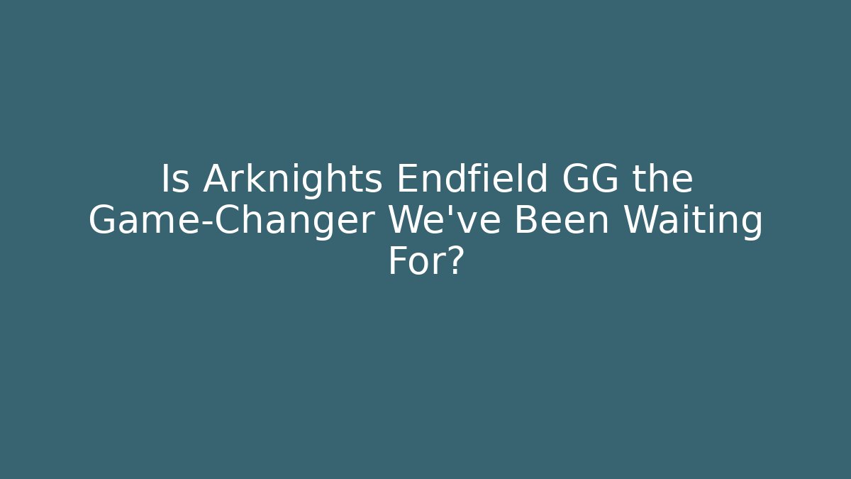 Is Arknights Endfield GG the Game-Changer We’ve Been Waiting For?